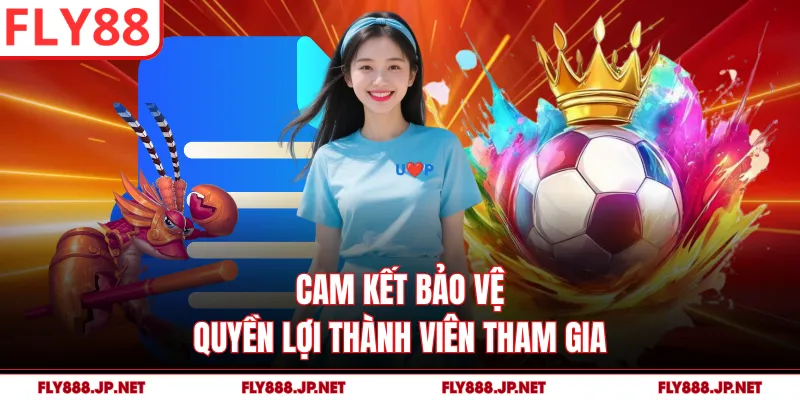 Cam kết bảo vệ quyền lợi thành viên tham gia