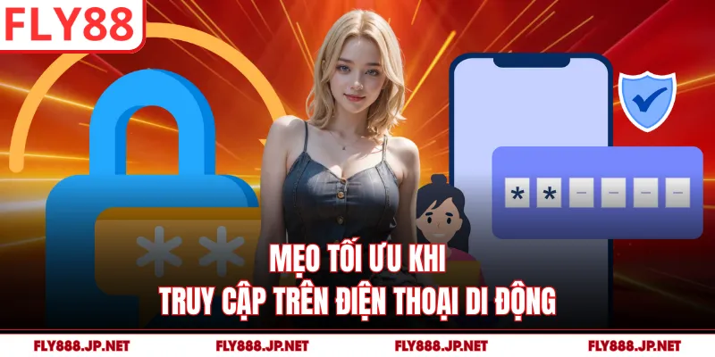 Mẹo tối ưu khi truy cập trên điện thoại di động