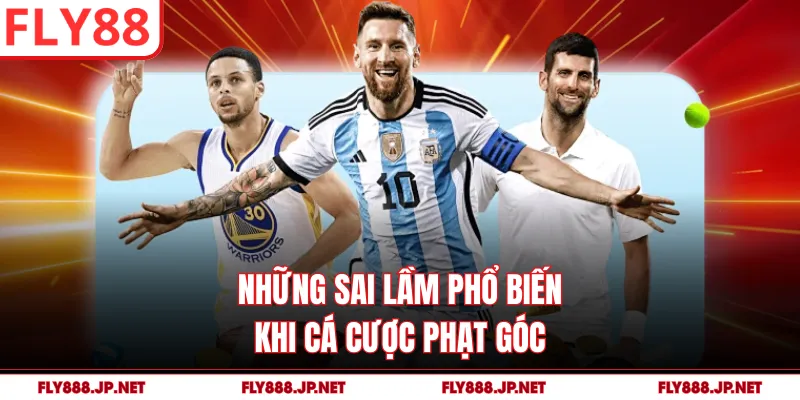 Những sai lầm phổ biến khi cá cược phạt góc